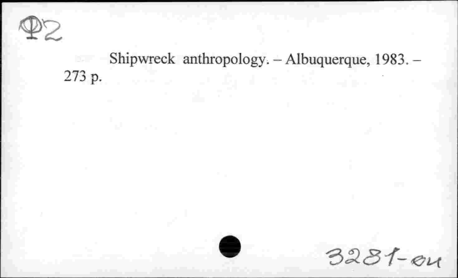 ﻿Shipwreck anthropology. - Albuquerque, 1983.
